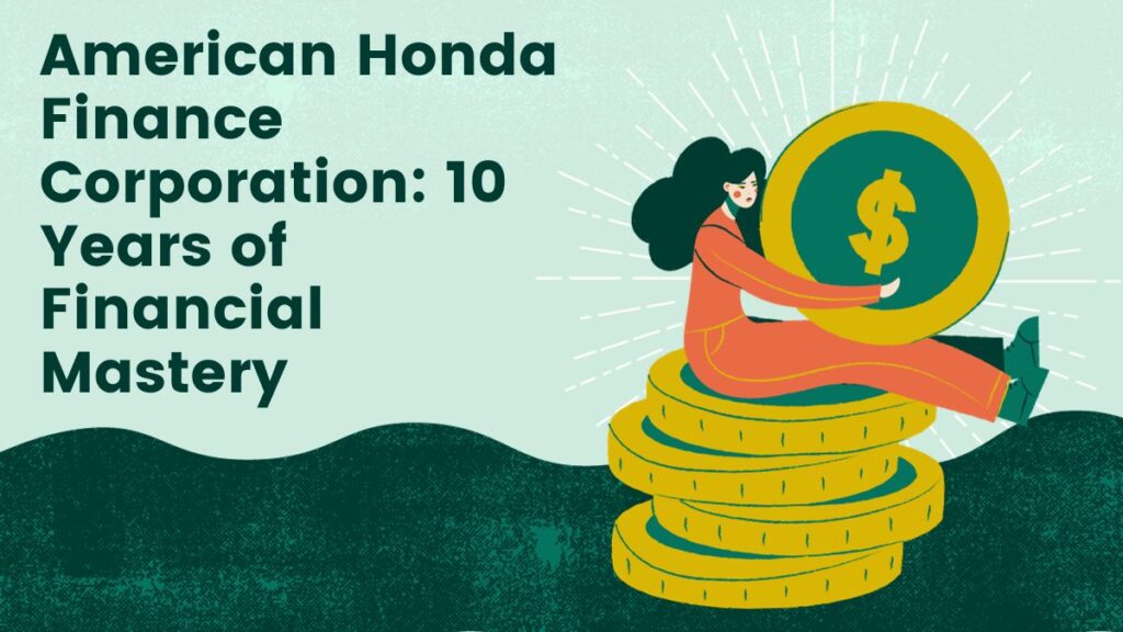 American Honda Finance Corporation: 10 Years of Financial Mastery